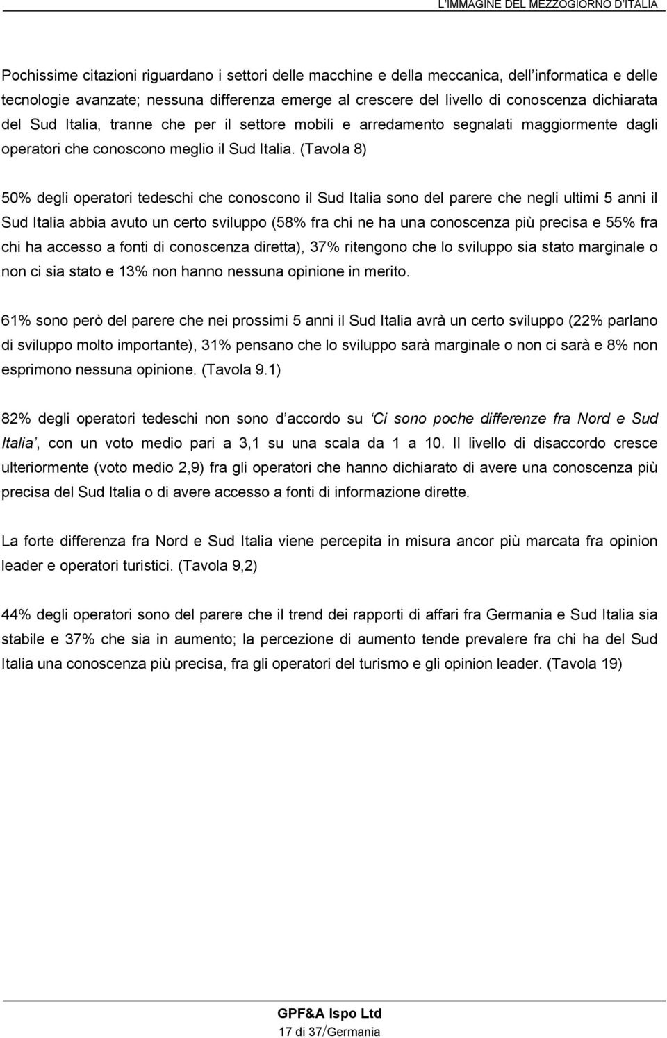 (Tavola 8) 50% degli operatori tedeschi che conoscono il Sud Italia sono del parere che negli ultimi 5 anni il Sud Italia abbia avuto un certo sviluppo (58% fra chi ne ha una conoscenza più precisa e