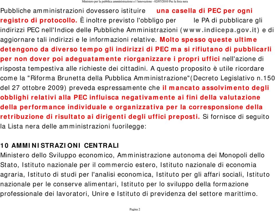 Molto spesso queste ultime detengono da diverso tempo gli indirizzi di PEC ma si rifiutano di pubblicarli per non dover poi adeguatamente riorganizzare i propri uffici nell'azione di risposta