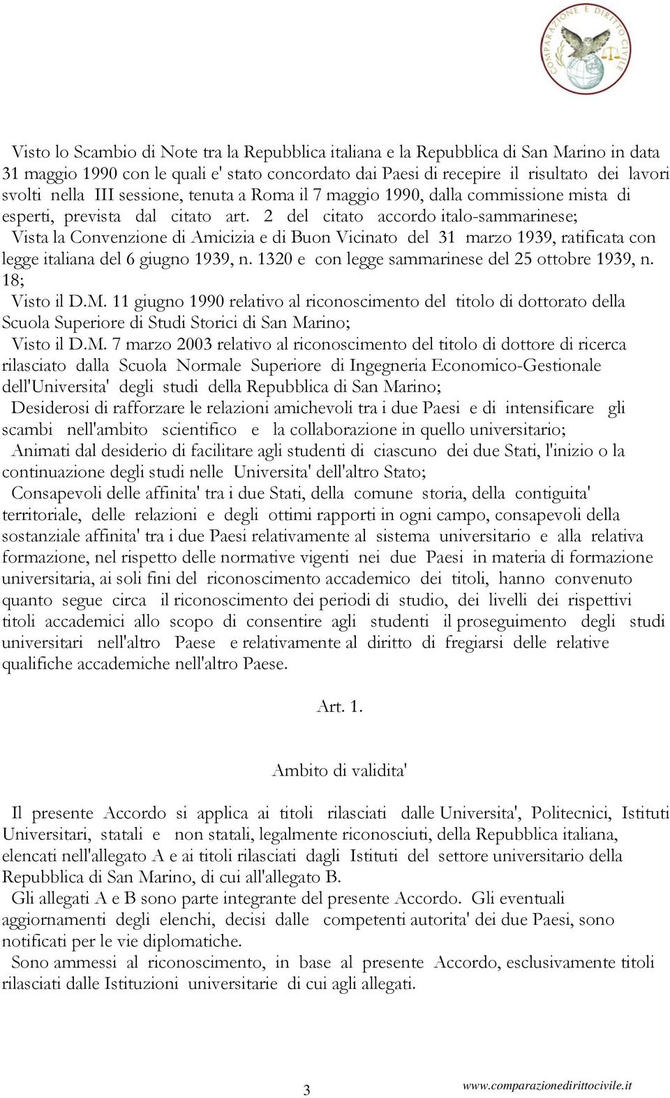 2 del citato accordo italo-sammarinese; Vista la Convenzione di Amicizia e di Buon Vicinato del 31 marzo 1939, ratificata con legge italiana del 6 giugno 1939, n.