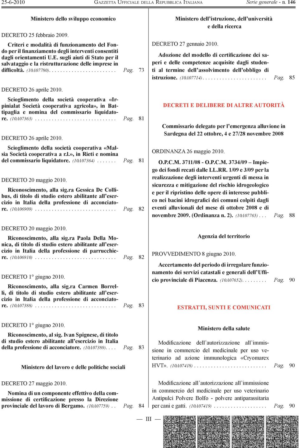 sugli aiuti di Stato per il salvataggio e la ristrutturazione delle imprese in difficoltà. (10A07780)........................ Pag. 73 DECRETO 26 aprile 2010.