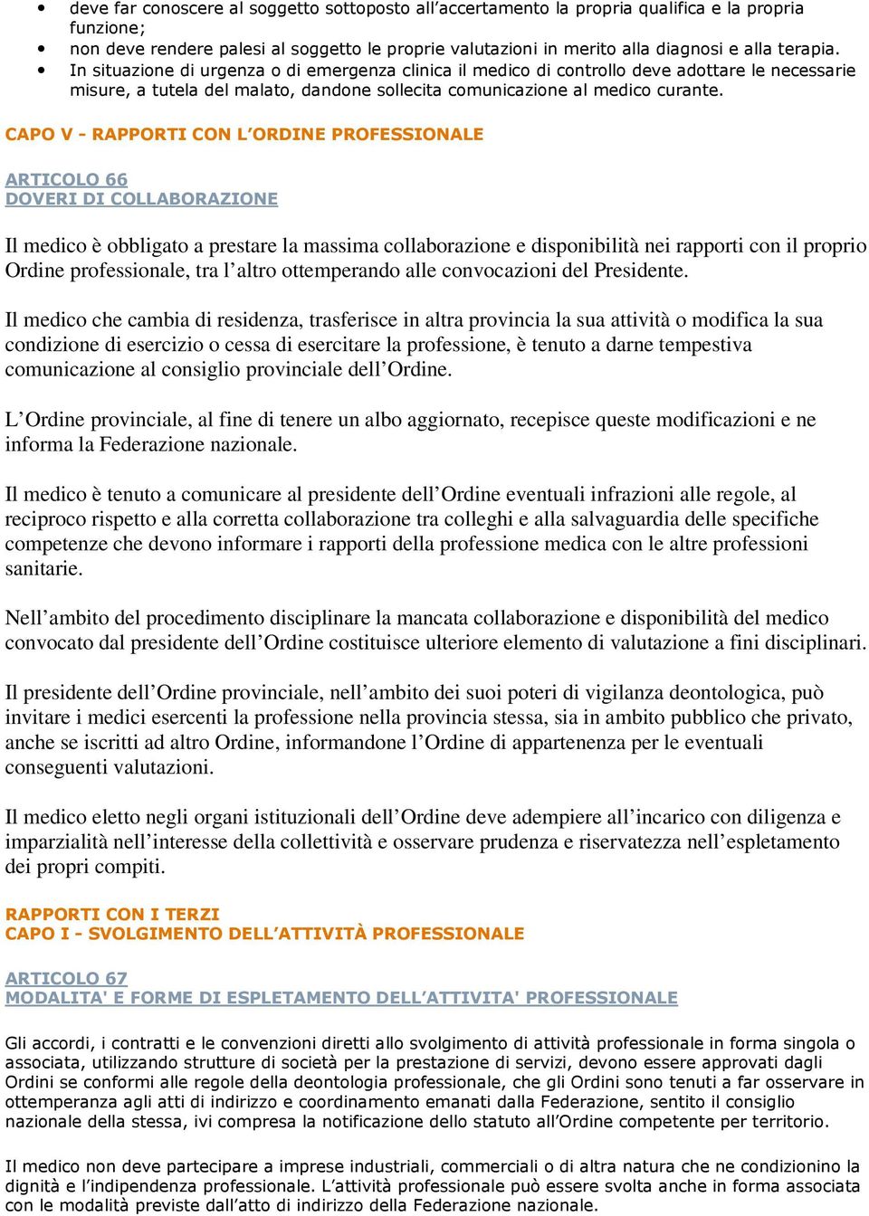 CAPO V - RAPPORTI CON L ORDINE PROFESSIONALE ARTICOLO 66 DOVERI DI COLLABORAZIONE Il medico è obbligato a prestare la massima collaborazione e disponibilità nei rapporti con il proprio Ordine