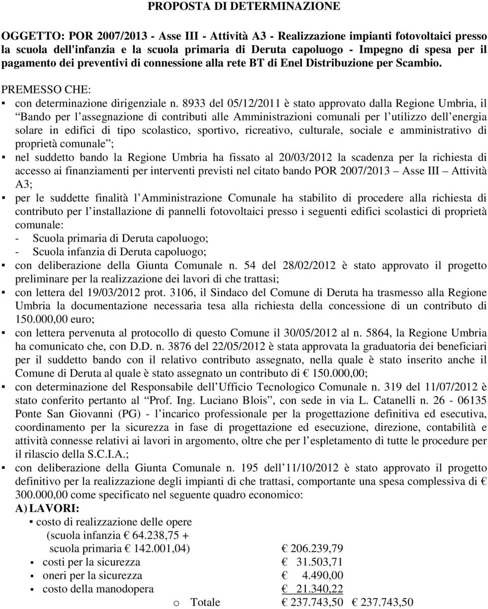 8933 del 05/12/2011 è stato approvato dalla Regione Umbria, il Bando per l assegnazione di contributi alle Amministrazioni comunali per l utilizzo dell energia solare in edifici di tipo scolastico,