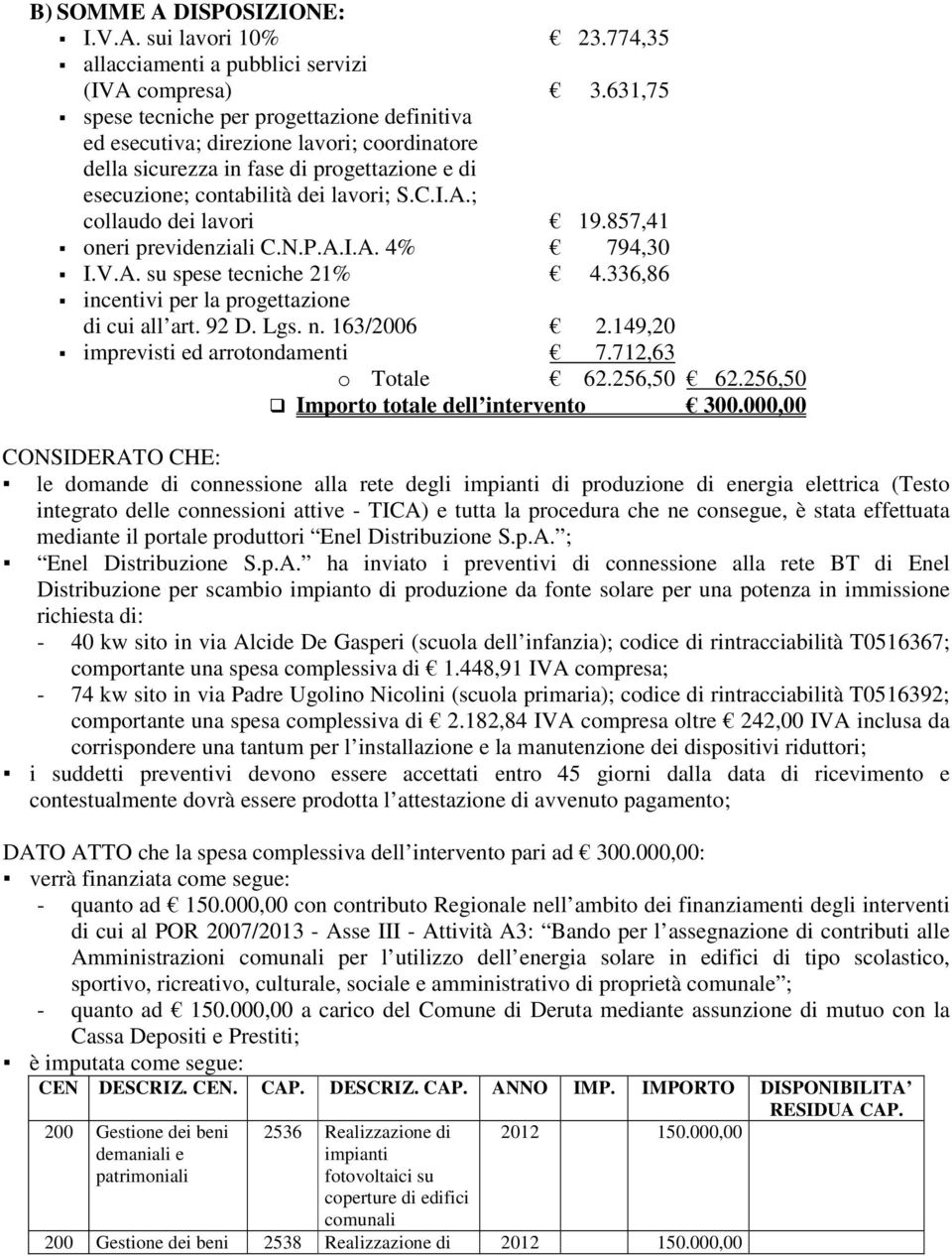 ; collaudo dei lavori 19.857,41 oneri previdenziali C.N.P.A.I.A. 4% 794,30 I.V.A. su spese tecniche 21% 4.336,86 incentivi per la progettazione di cui all art. 92 D. Lgs. n. 163/2006 2.