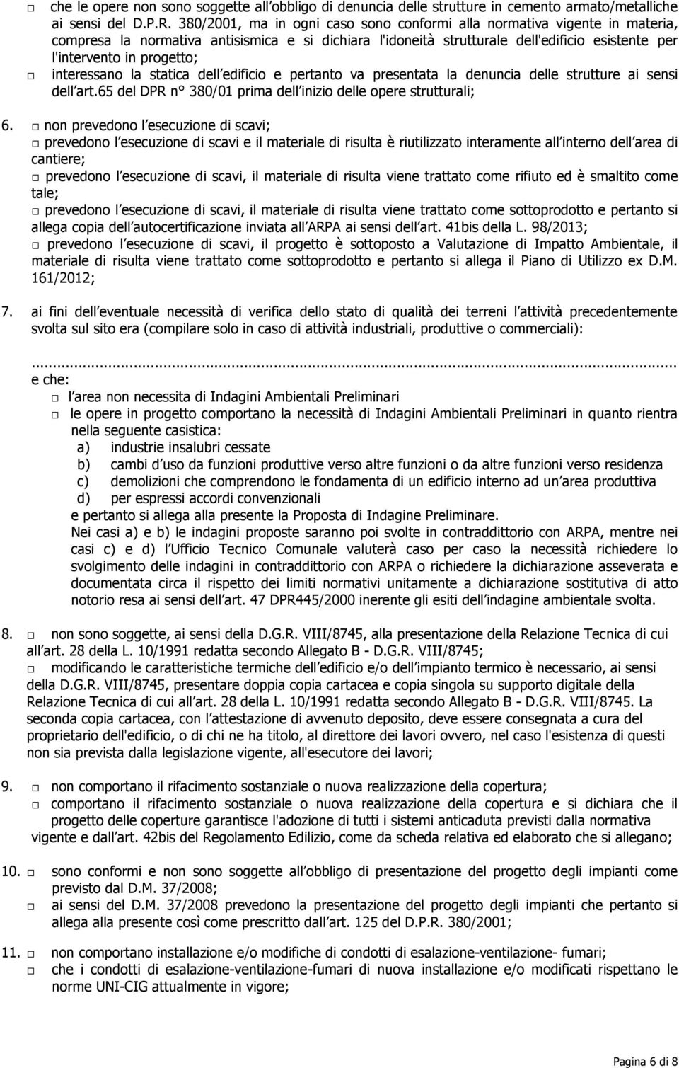 interessano la statica dell edificio e pertanto va presentata la denuncia delle strutture ai sensi dell art.65 del DPR n 380/01 prima dell inizio delle opere strutturali; 6.