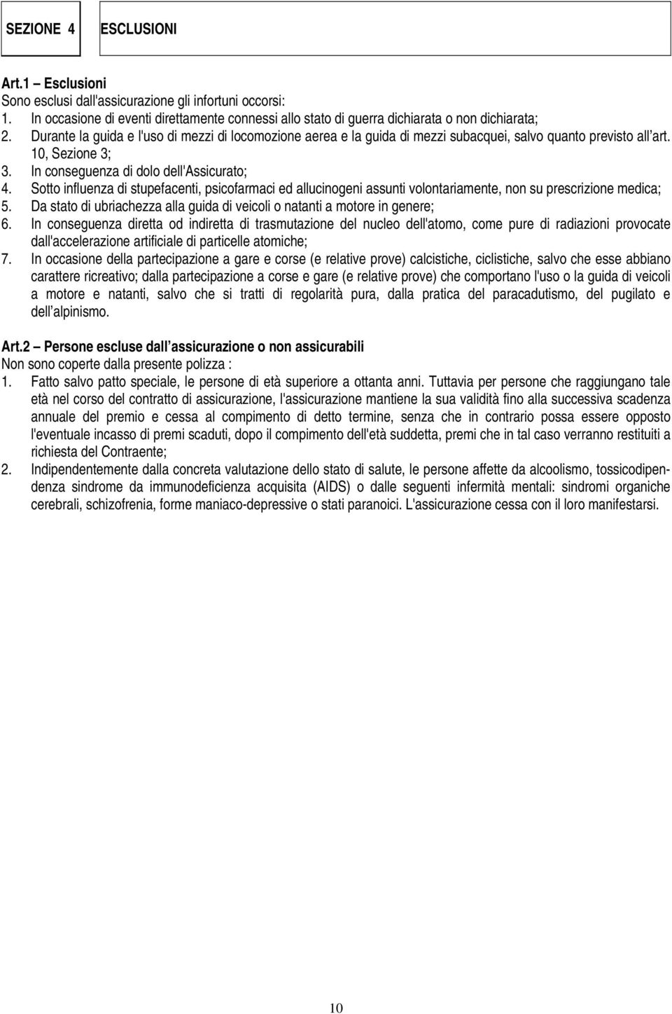 Sotto influenza di stupefacenti, psicofarmaci ed allucinogeni assunti volontariamente, non su prescrizione medica; 5. Da stato di ubriachezza alla guida di veicoli o natanti a motore in genere; 6.