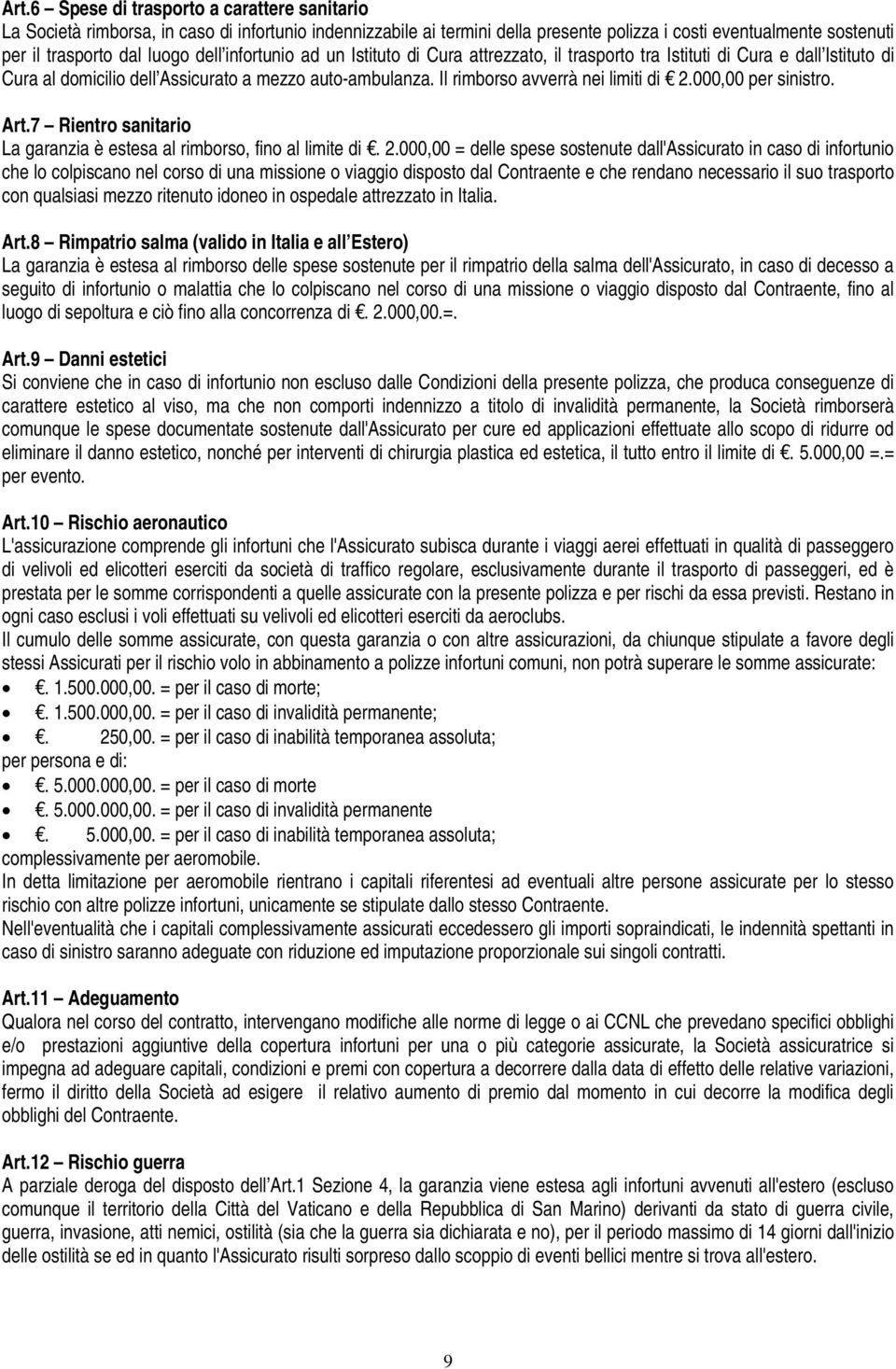 000,00 per sinistro. Art.7 Rientro sanitario La garanzia è estesa al rimborso, fino al limite di. 2.