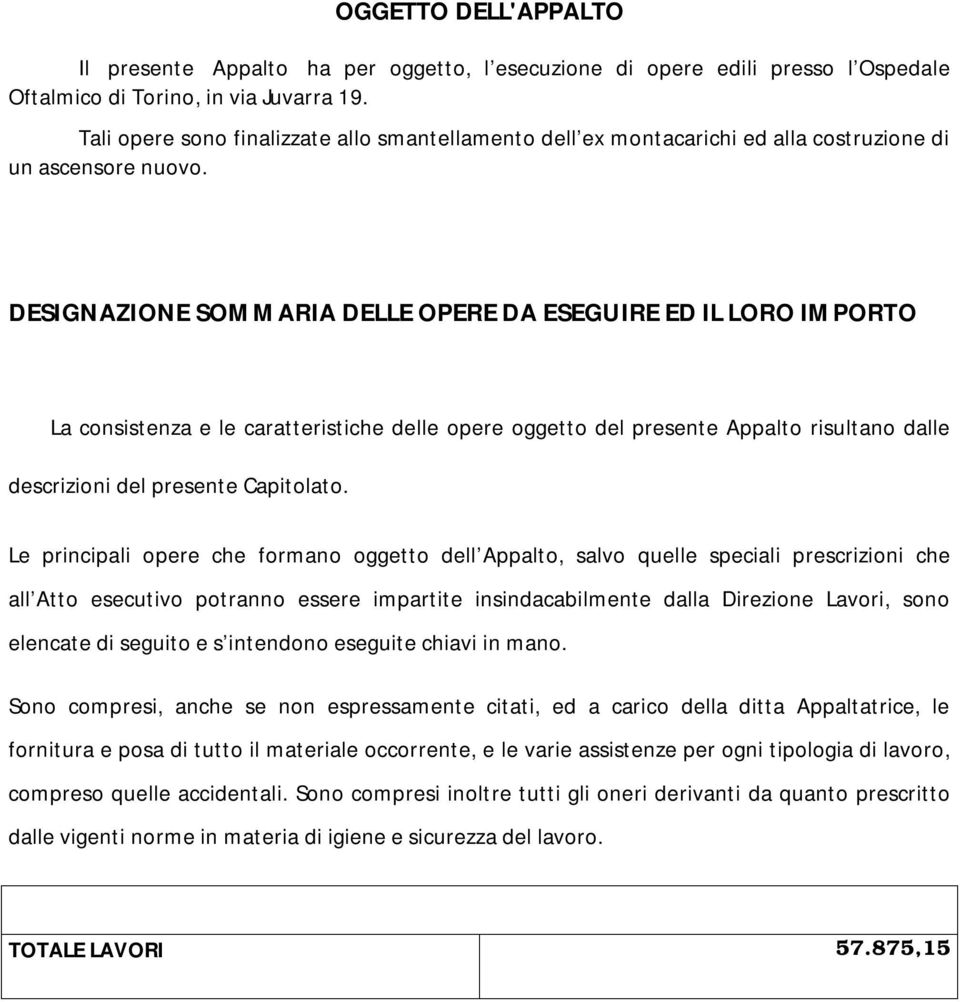 DESIGNAZIONE SOMMARIA DELLE OPERE DA ESEGUIRE ED IL LORO IMPORTO La consistenza e le caratteristiche delle opere oggetto del presente Appalto risultano dalle descrizioni del presente Capitolato.