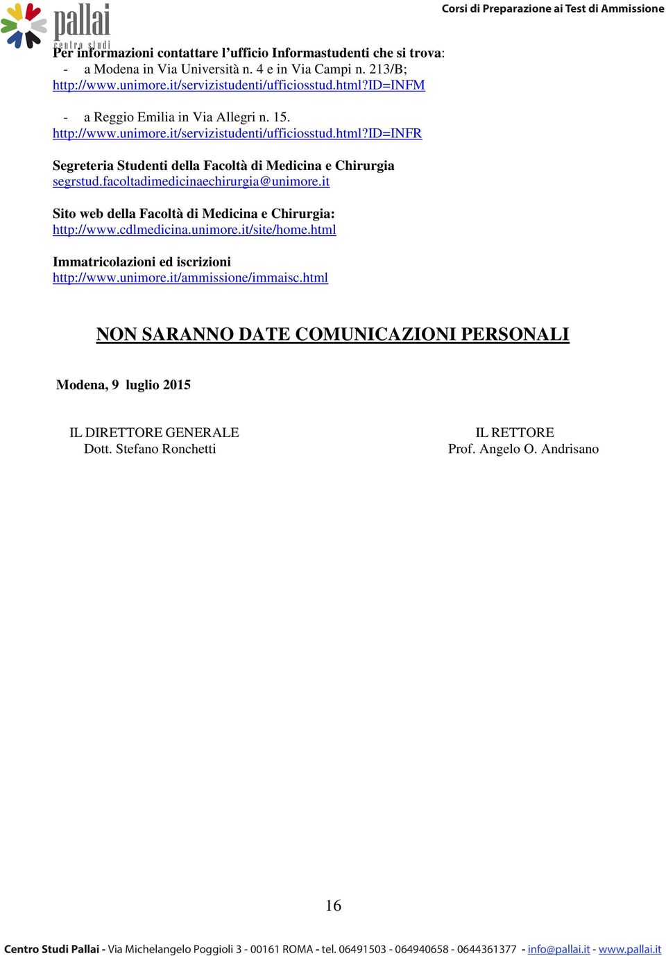 facoltadimedicinaechirurgia@unimore.it Sito web della Facoltà di Medicina e Chirurgia: http://www.cdlmedicina.unimore.it/site/home.html Immatricolazioni ed iscrizioni http://www.