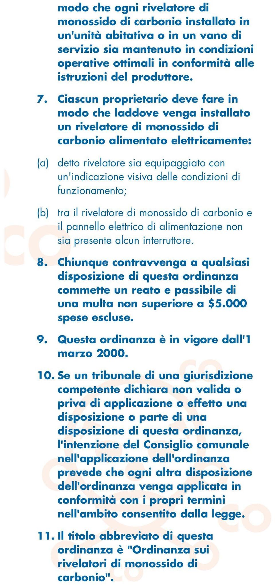 visiva delle condizioni di funzionamento; (b) tra il rivelatore di monossido di carbonio e il pannello elettrico di alimentazione non sia presente alcun interruttore. 8.