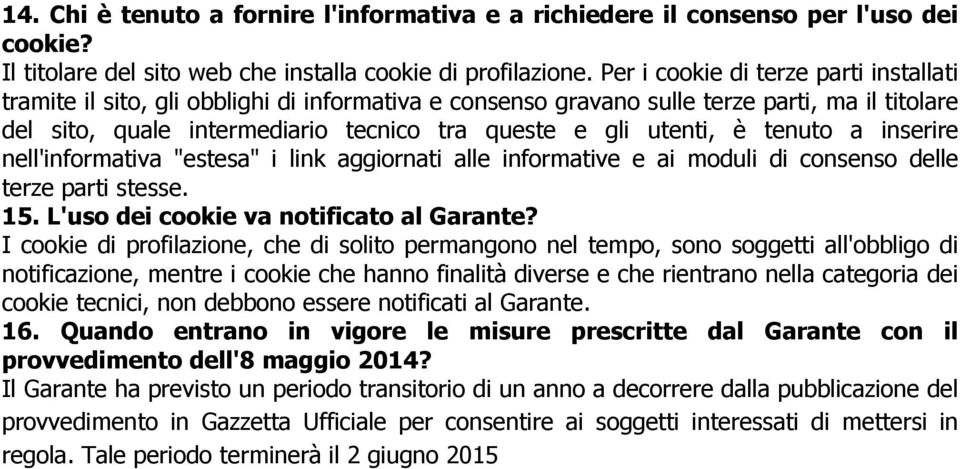 è tenuto a inserire nell'informativa "estesa" i link aggiornati alle informative e ai moduli di consenso delle terze parti stesse. 15. L'uso dei cookie va notificato al Garante?