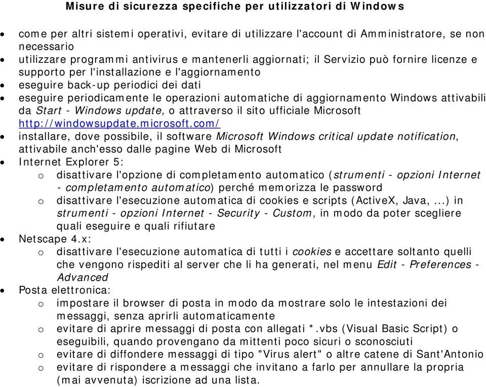 aggiornamento Windows attivabili da Start - Windows update, o attraverso il sito ufficiale Microsoft http://windowsupdate.microsoft.