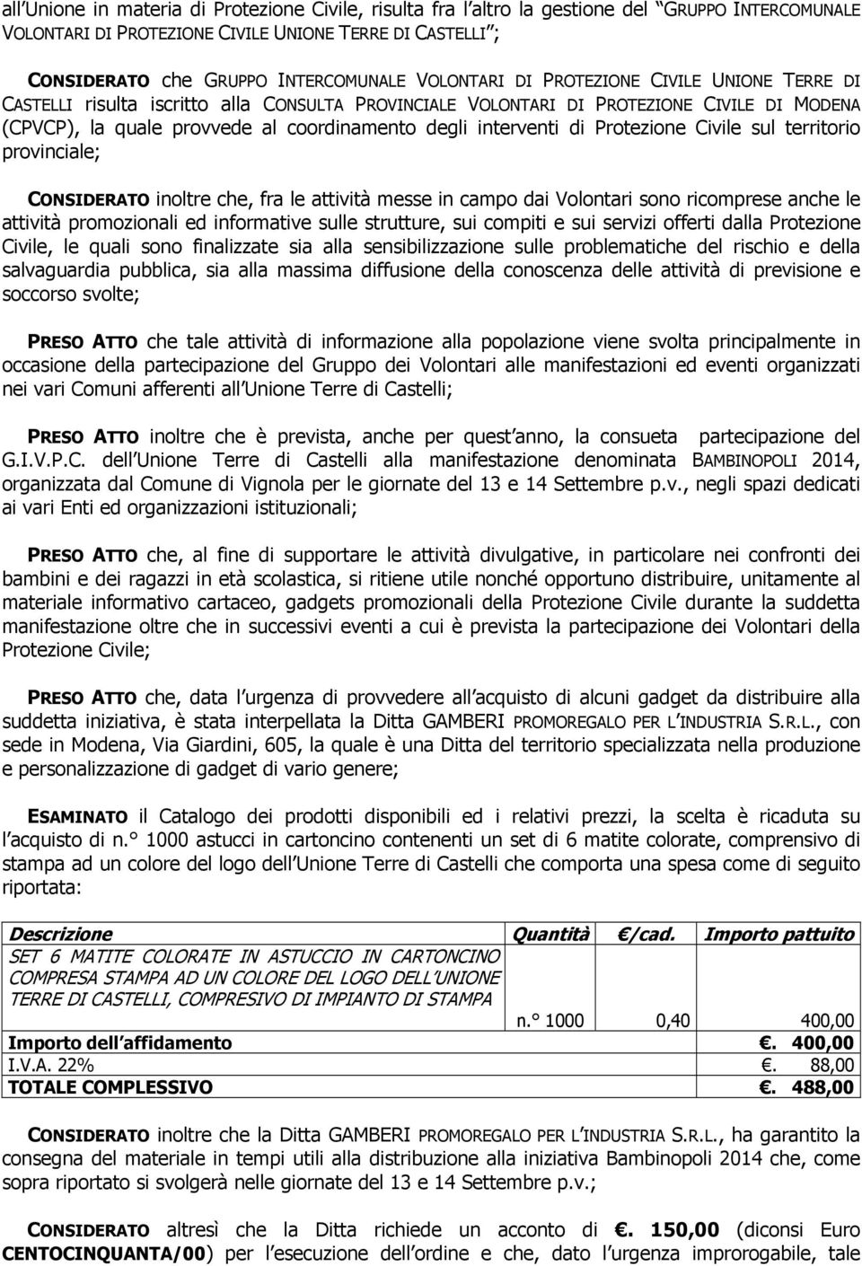 interventi di Protezione Civile sul territorio provinciale; CONSIDERATO inoltre che, fra le attività messe in campo dai Volontari sono ricomprese anche le attività promozionali ed informative sulle