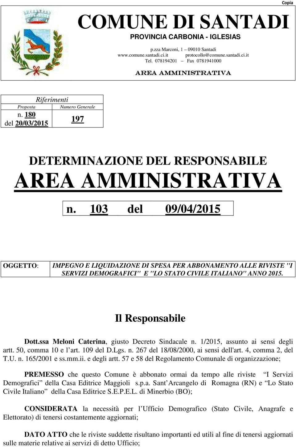 103 del 09/04/2015 OGGETTO: IMPEGNO E LIQUIDAZIONE DI SPESA PER ABBONAMENTO ALLE RIVISTE ''I SERVIZI DEMOGRAFICI'' E ''LO STATO CIVILE ITALIANO'' ANNO 2015. Il Responsabile Dott.