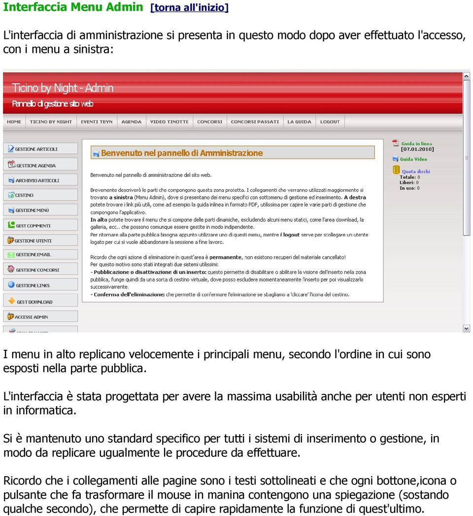 Si è mantenuto uno standard specifico per tutti i sistemi di inserimento o gestione, in modo da replicare ugualmente le procedure da effettuare.