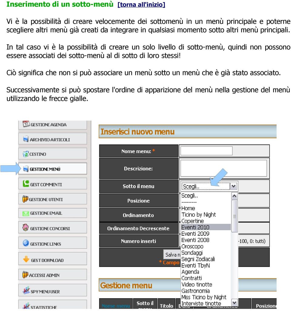 In tal caso vi è la possibilità di creare un solo livello di sotto-menù, quindi non possono essere associati dei sotto-menù al di sotto di loro