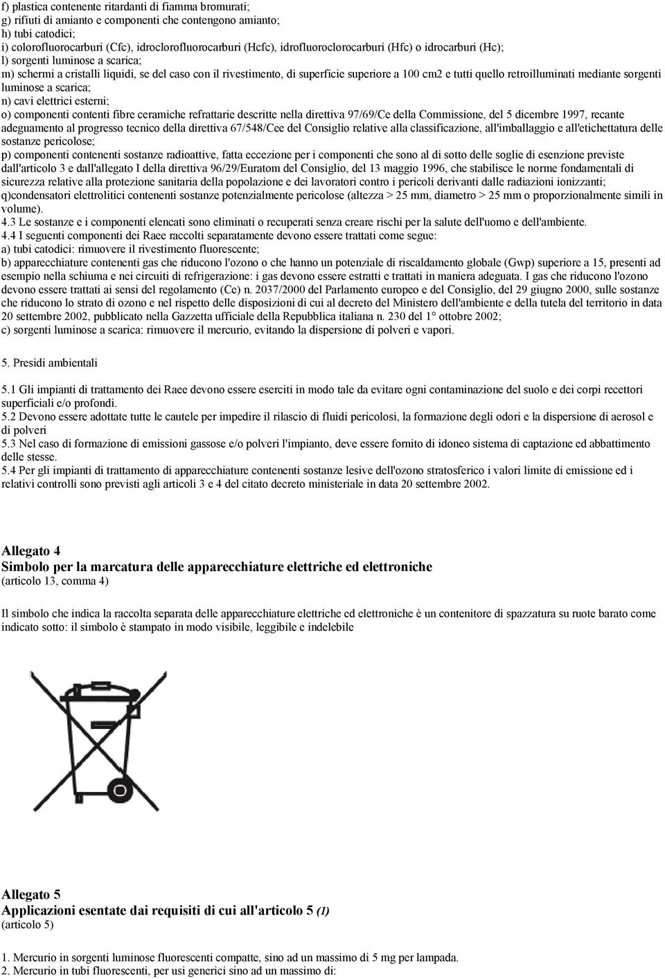 retroilluminati mediante sorgenti luminose a scarica; n) cavi elettrici esterni; o) componenti contenti fibre ceramiche refrattarie descritte nella direttiva 97/69/Ce della Commissione, del 5