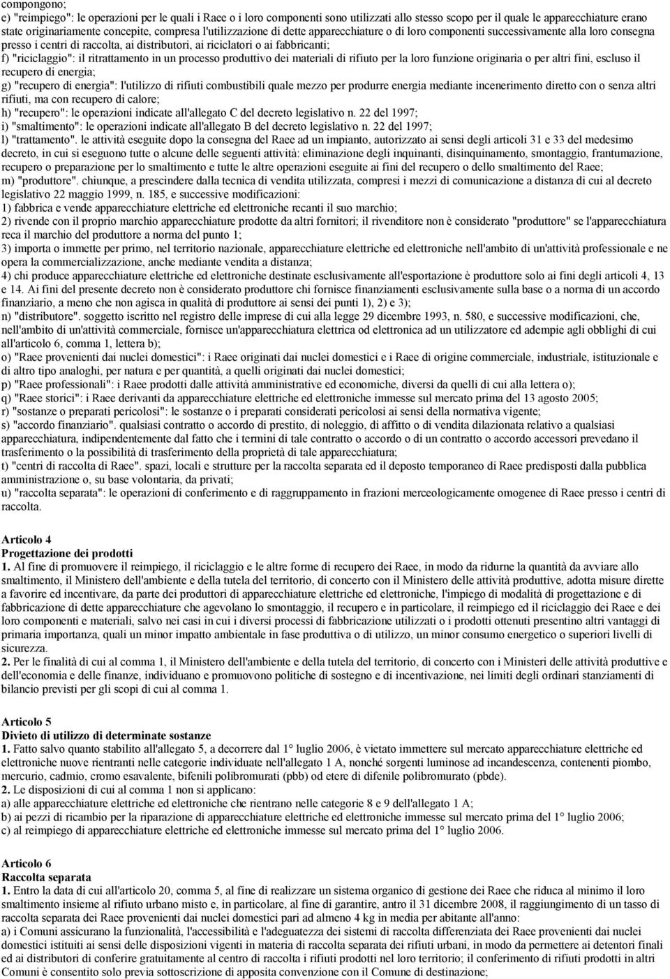 ritrattamento in un processo produttivo dei materiali di rifiuto per la loro funzione originaria o per altri fini, escluso il recupero di energia; g) "recupero di energia": l'utilizzo di rifiuti