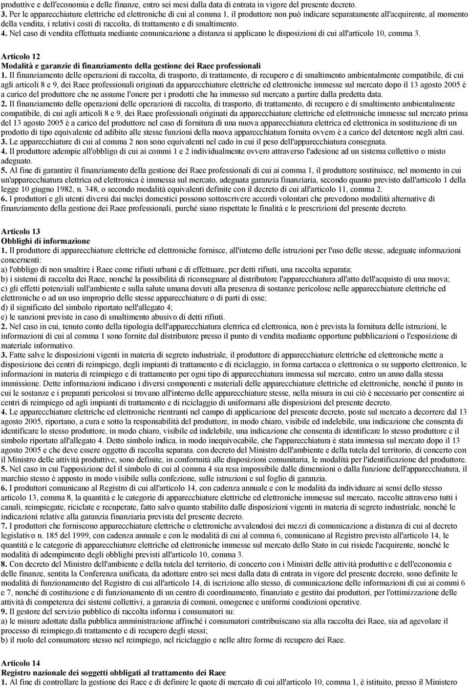 trattamento e di smaltimento. 4. Nel caso di vendita effettuata mediante comunicazione a distanza si applicano le disposizioni di cui all'articolo 10, comma 3.