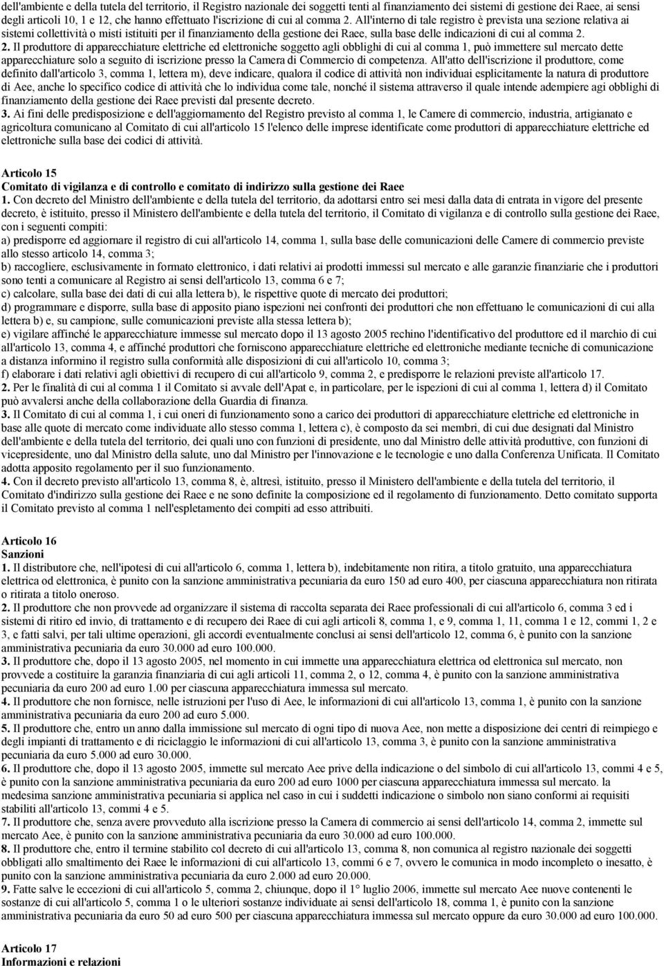 All'interno di tale registro è prevista una sezione relativa ai sistemi collettività o misti istituiti per il finanziamento della gestione dei Raee, sulla base delle indicazioni di cui al comma 2.