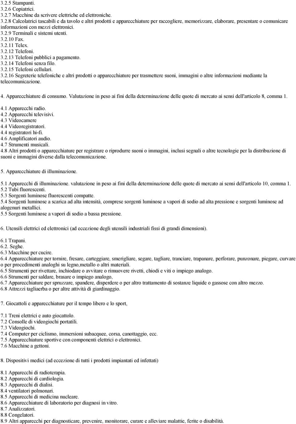 4. Apparecchiature di consumo. Valutazione in peso ai fini della determinazione delle quote di mercato ai sensi dell'articolo 8, comma 1. 4.1 Apparecchi radio. 4.2 Apparecchi televisivi. 4.3 Videocamere 4.