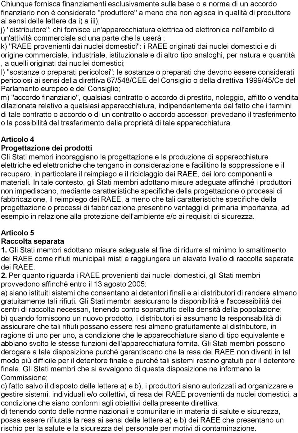 RAEE originati dai nuclei domestici e di origine commerciale, industriale, istituzionale e di altro tipo analoghi, per natura e quantità, a quelli originati dai nuclei domestici; l) "sostanze o