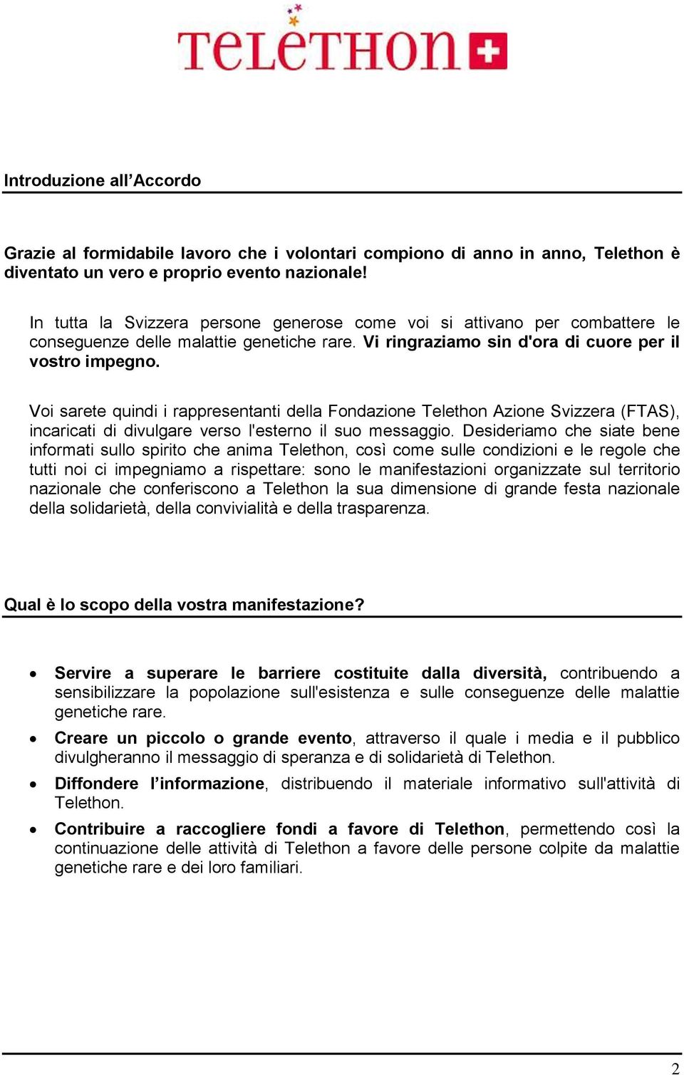 Voi sarete quindi i rappresentanti della Fondazione Telethon Azione Svizzera (FTAS), incaricati di divulgare verso l'esterno il suo messaggio.