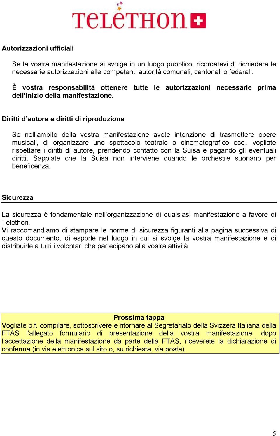 Diritti d autore e diritti di riproduzione Se nell ambito della vostra manifestazione avete intenzione di trasmettere opere musicali, di organizzare uno spettacolo teatrale o cinematografico ecc.