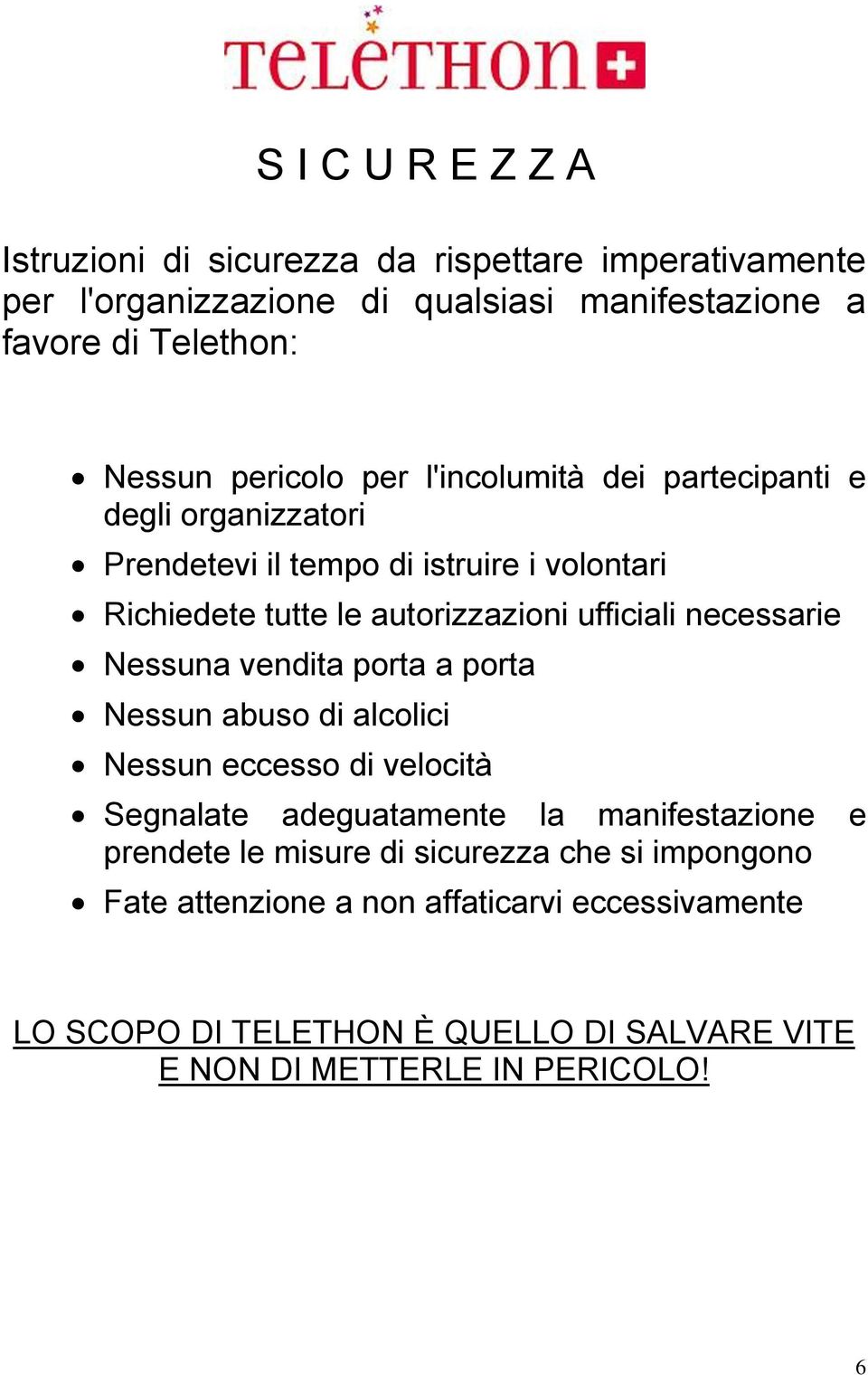 necessarie Nessuna vendita porta a porta Nessun abuso di alcolici Nessun eccesso di velocità Segnalate adeguatamente la manifestazione prendete le misure