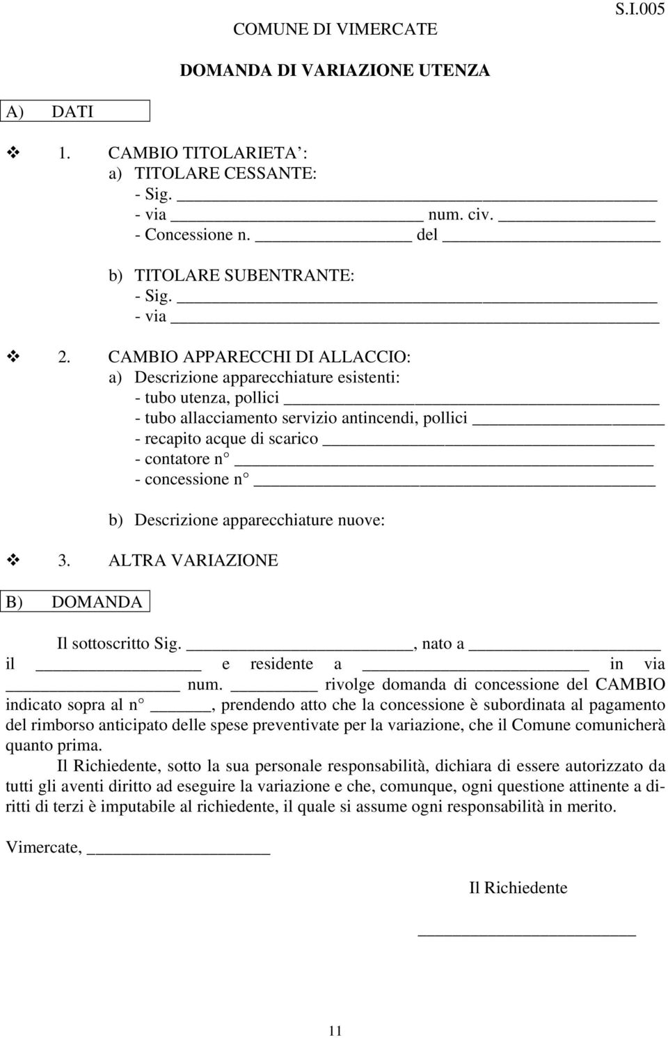 concessione n b) Descrizione apparecchiature nuove: 3. ALTRA VARIAZIONE B) DOMANDA Il sottoscritto Sig., nato a il e residente a in via num.