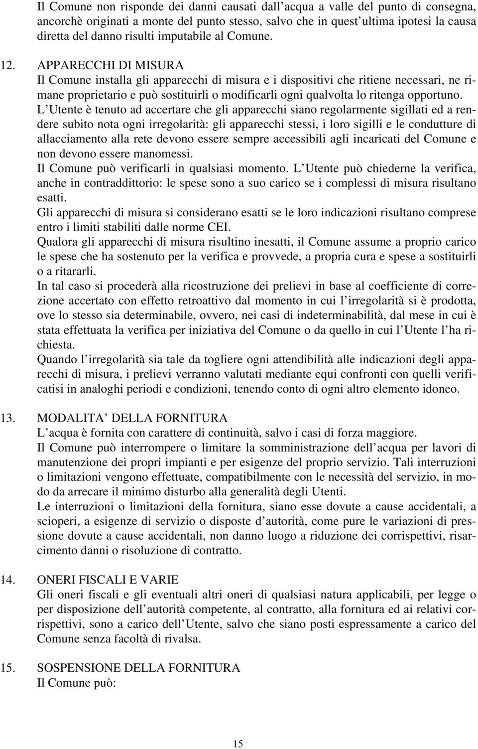 APPARECCHI DI MISURA Il Comune installa gli apparecchi di misura e i dispositivi che ritiene necessari, ne rimane proprietario e può sostituirli o modificarli ogni qualvolta lo ritenga opportuno.