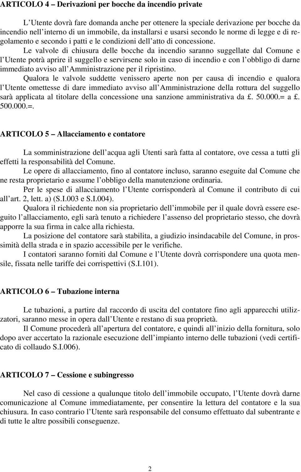 Le valvole di chiusura delle bocche da incendio saranno suggellate dal Comune e l Utente potrà aprire il suggello e servirsene solo in caso di incendio e con l obbligo di darne immediato avviso all