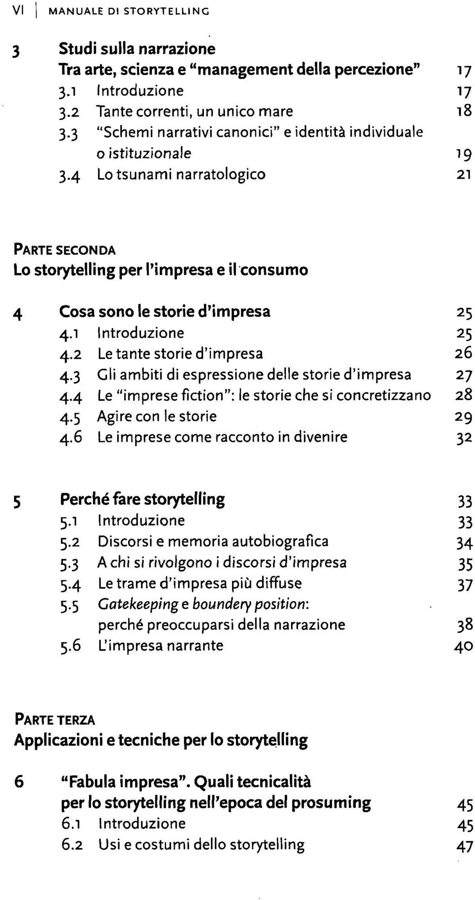 1 introduzione 25 4.2 Le tante storie d'impresa 26 4.3 Gli ambiti di espressione delle storie d'impresa 27 4.4 Le "imprese flction": le storie che si concretizzano 28 4.5 Agire con le storie 29 4.