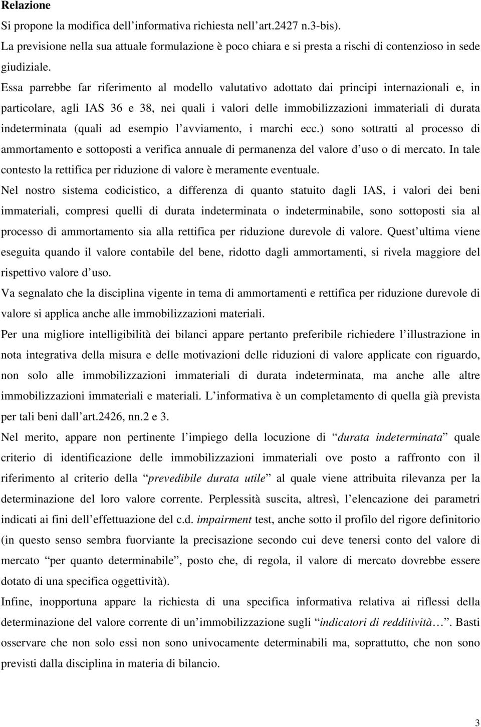 indeterminata (quali ad esempio l avviamento, i marchi ecc.) sono sottratti al processo di ammortamento e sottoposti a verifica annuale di permanenza del valore d uso o di mercato.