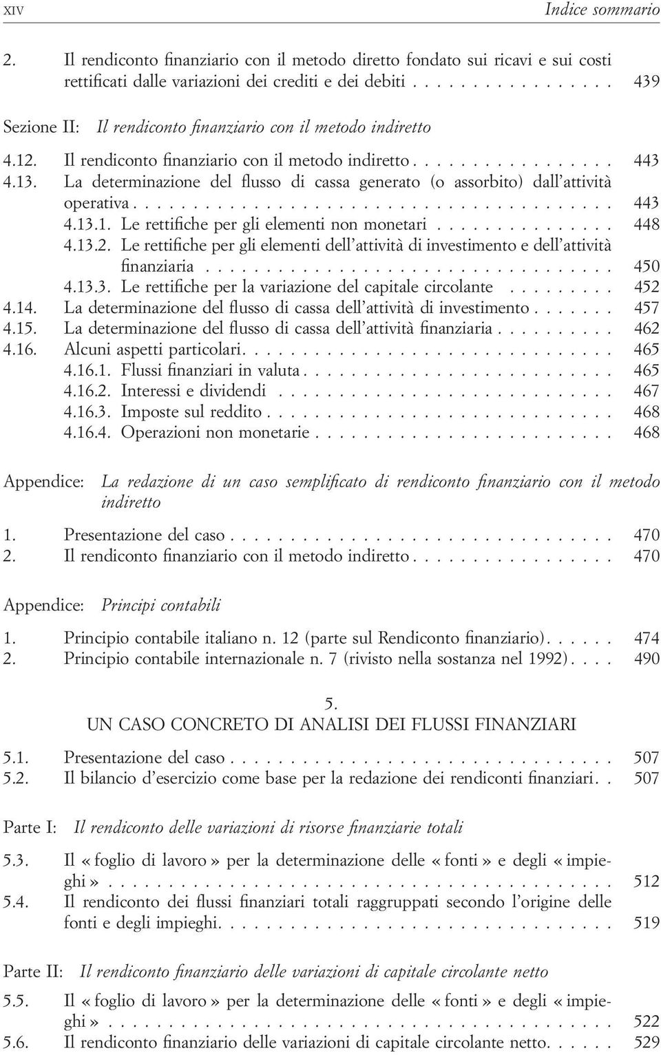 La determinazione del flusso di cassa generato (o assorbito) dall attività operativa... 443 4.13.1. Le rettifiche per gli elementi non monetari... 448 4.13.2.