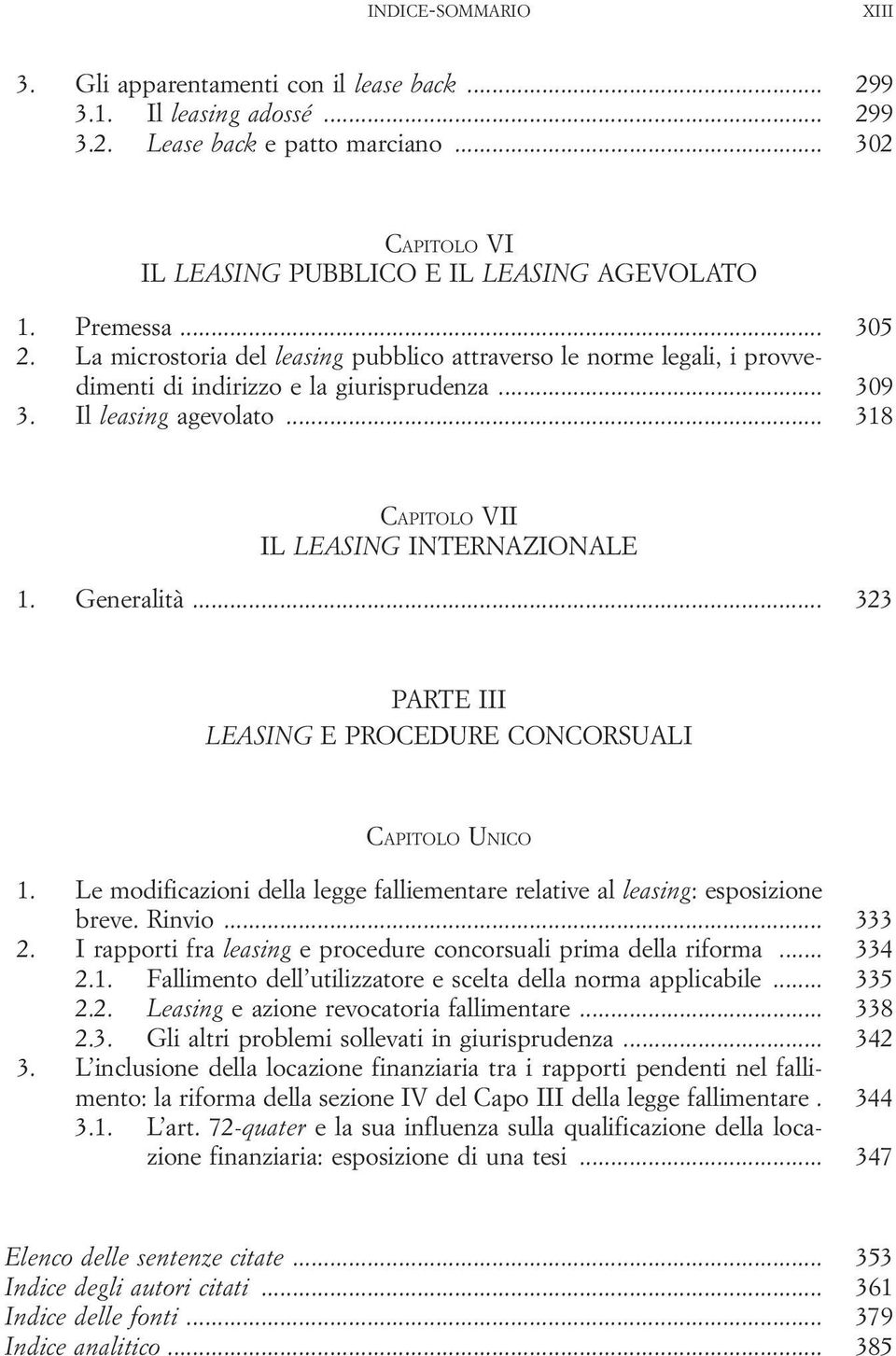 Generalità... 323 PARTE III LEASING E PROCEDURE CONCORSUALI CAPITOLO UNICO 1. Le modificazioni della legge falliementare relative al leasing: esposizione breve. Rinvio... 333 2.