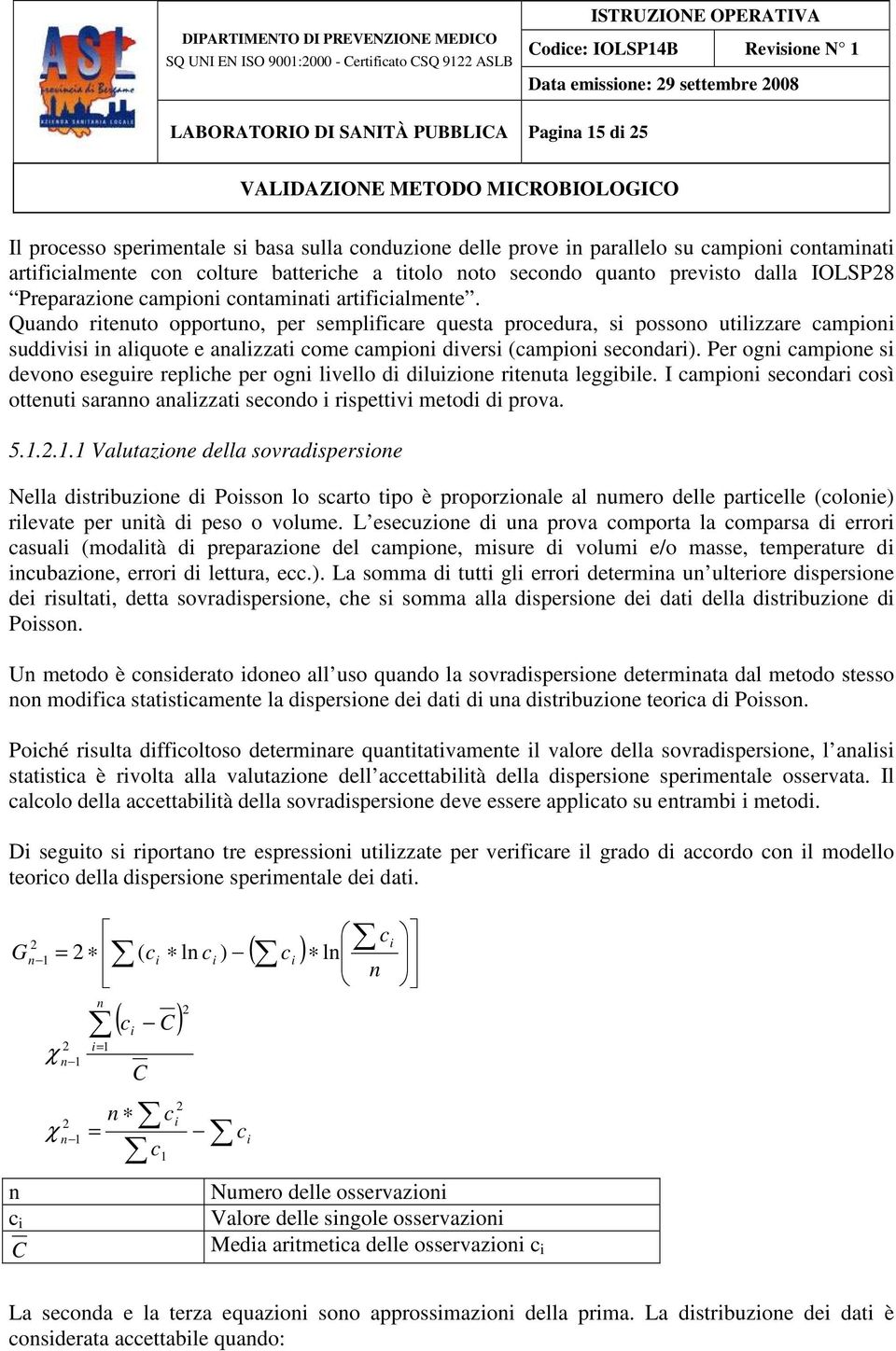 Quando ritenuto opportuno, per semplificare questa procedura, si possono utilizzare campioni suddivisi in aliquote e analizzati come campioni diversi (campioni secondari).