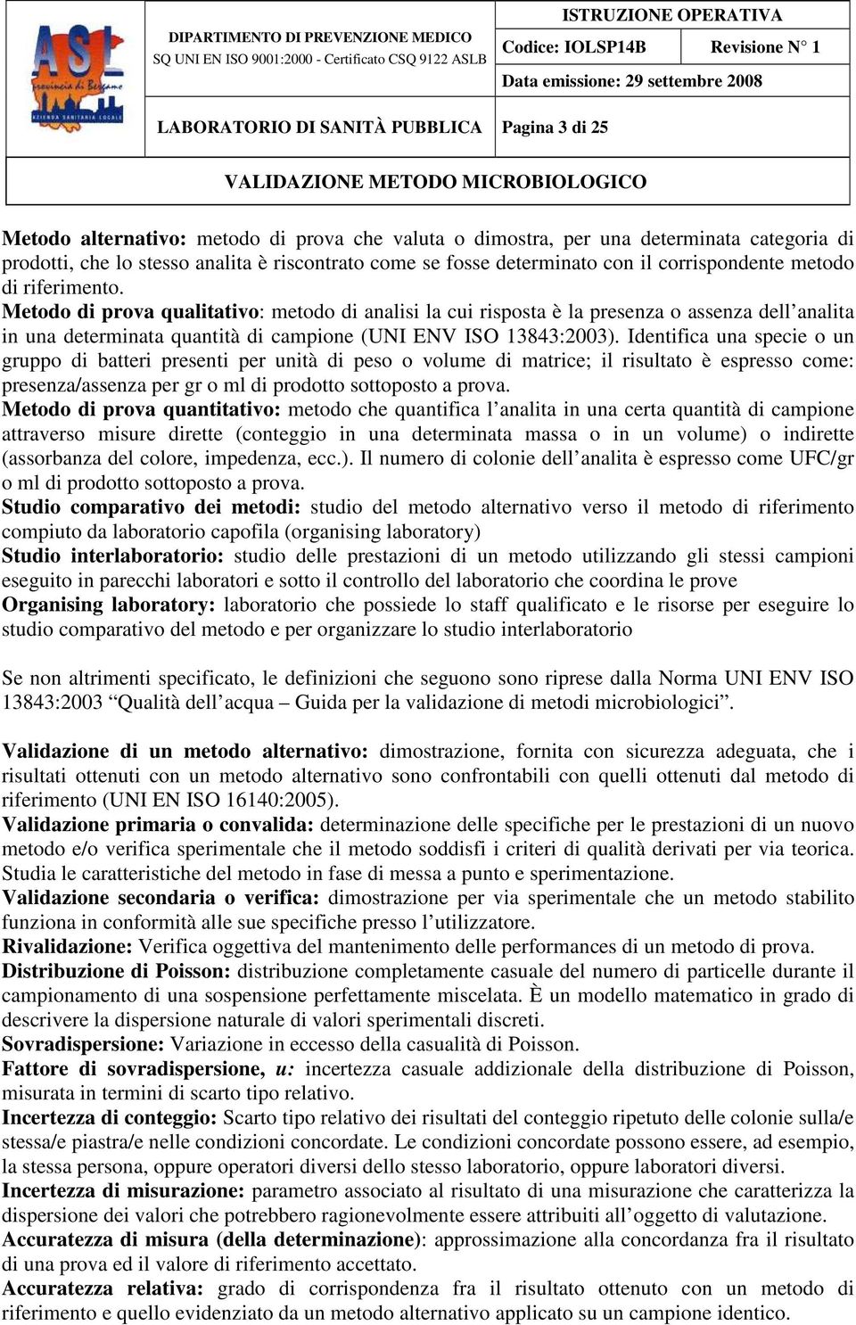 Metodo di prova qualitativo: metodo di analisi la cui risposta è la presenza o assenza dell analita in una determinata quantità di campione (UNI ENV ISO 3843:003).