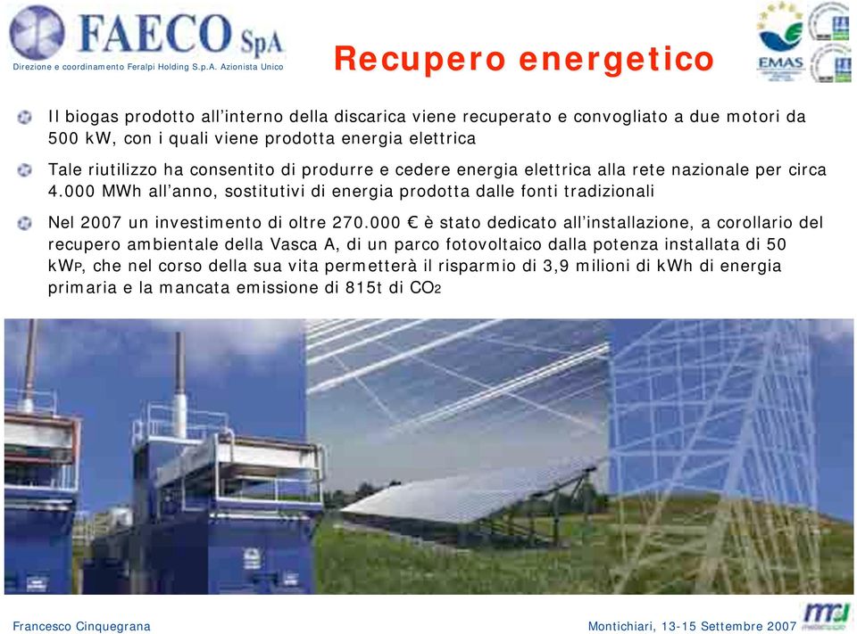 000 MWh all anno, sostitutivi di energia prodotta dalle fonti tradizionali Nel 2007 un investimento di oltre 270.000! è stato dedicato all installazione, a corollario