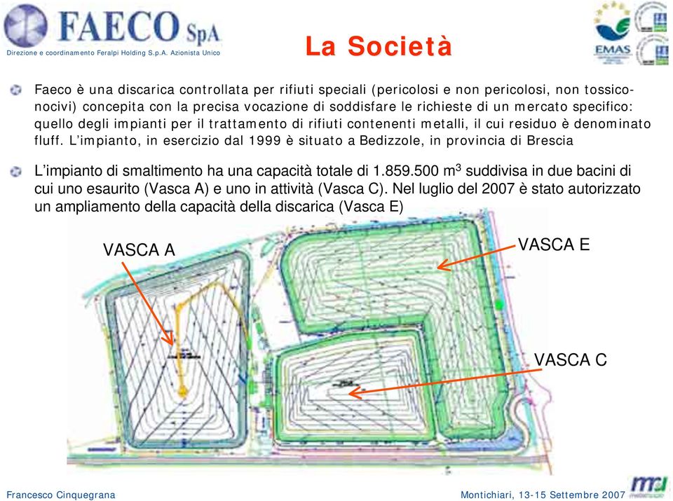 L impianto, in esercizio dal 1999 è situato a Bedizzole, in provincia di Brescia L impianto di smaltimento ha una capacità totale di 1.859.