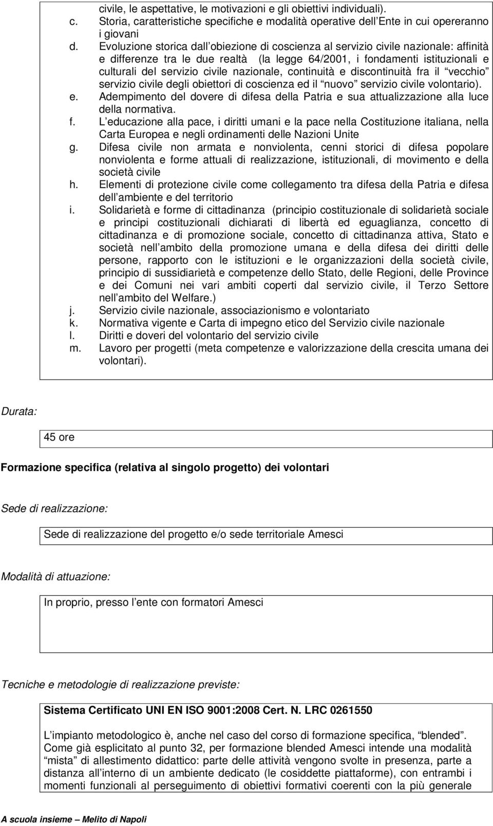 nazionale, continuità e discontinuità fra il vecchio servizio civile degli obiettori di coscienza ed il nuovo servizio civile volontario). e. Adempimento del dovere di difesa della Patria e sua attualizzazione alla luce della normativa.