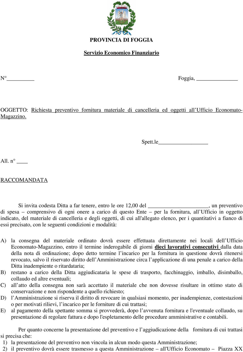 indicato, del materiale di cancelleria e degli oggetti, di cui all'allegato elenco, per i quantitativi a fianco di essi precisato, con le seguenti condizioni e modalità: A) la consegna del materiale