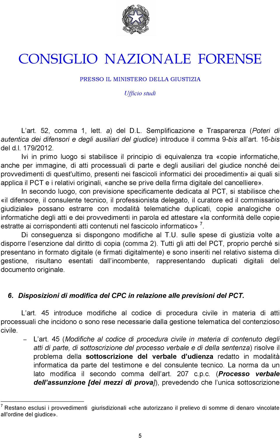 quest'ultimo, presenti nei fascicoli informatici dei procedimenti» ai quali si applica il PCT e i relativi originali, «anche se prive della firma digitale del cancelliere».