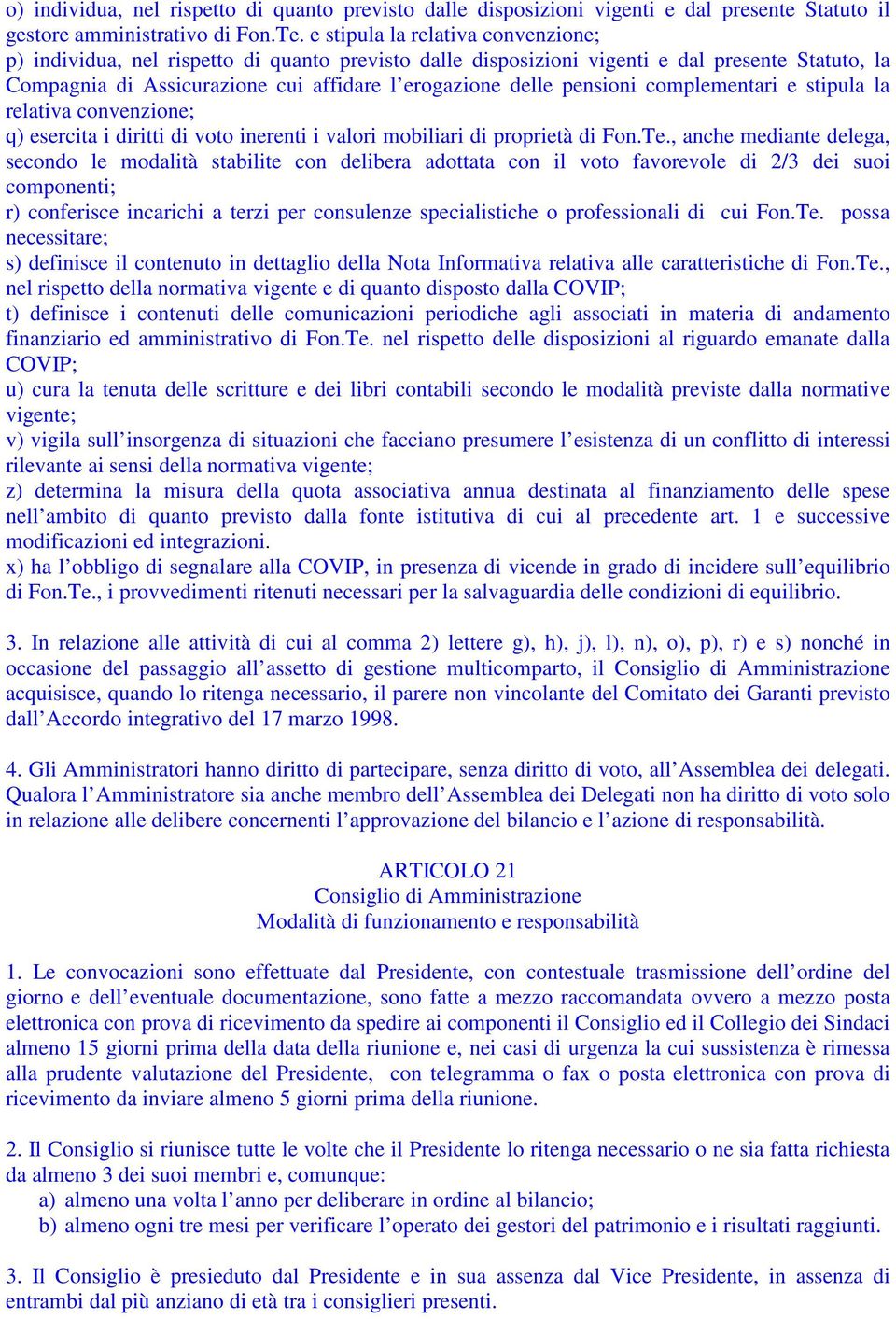 pensioni complementari e stipula la relativa convenzione; q) esercita i diritti di voto inerenti i valori mobiliari di proprietà di Fon.Te.