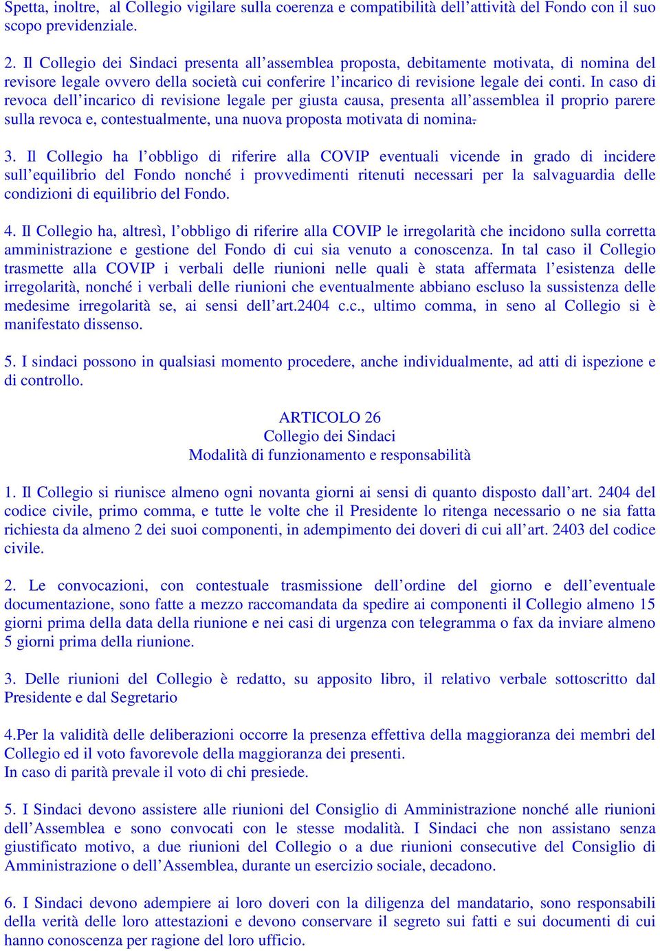 In caso di revoca dell incarico di revisione legale per giusta causa, presenta all assemblea il proprio parere sulla revoca e, contestualmente, una nuova proposta motivata di nomina. 3.