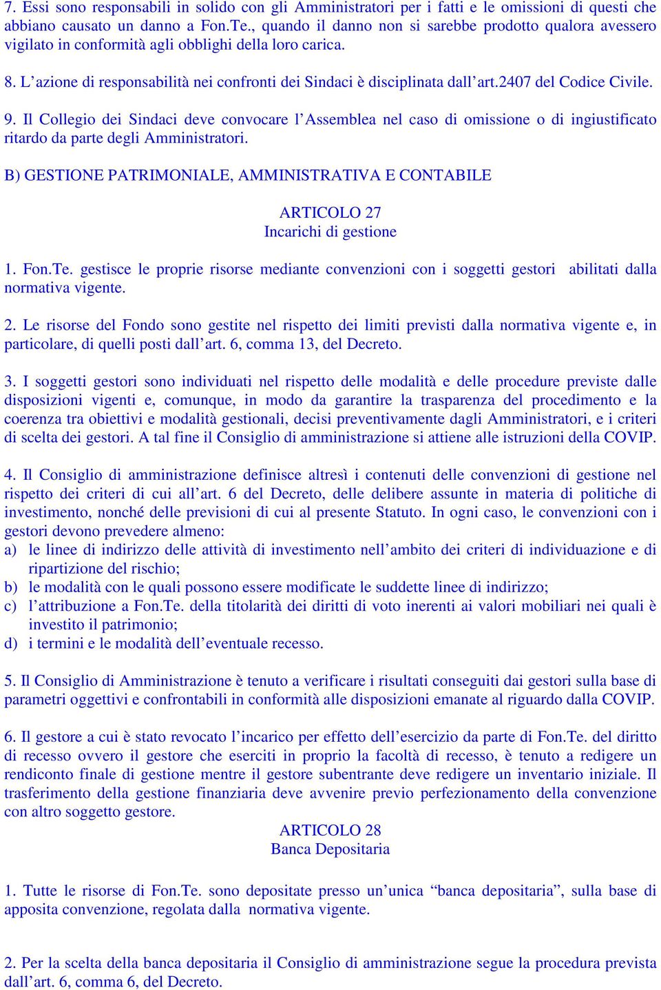 2407 del Codice Civile. 9. Il Collegio dei Sindaci deve convocare l Assemblea nel caso di omissione o di ingiustificato ritardo da parte degli Amministratori.