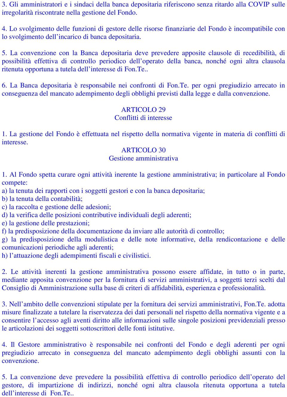 La convenzione con la Banca depositaria deve prevedere apposite clausole di recedibilità, di possibilità effettiva di controllo periodico dell operato della banca, nonché ogni altra clausola ritenuta