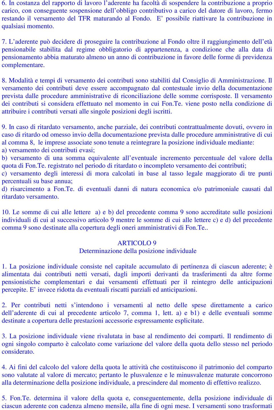 L aderente può decidere di proseguire la contribuzione al Fondo oltre il raggiungimento dell età pensionabile stabilita dal regime obbligatorio di appartenenza, a condizione che alla data di