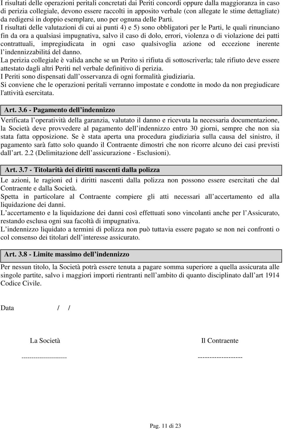 I risultati delle valutazioni di cui ai punti 4) e 5) sono obbligatori per le Parti, le quali rinunciano fin da ora a qualsiasi impugnativa, salvo il caso di dolo, errori, violenza o di violazione