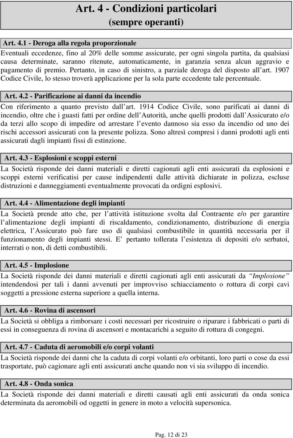 1 - Deroga alla regola proporzionale Eventuali eccedenze, fino al 20% delle somme assicurate, per ogni singola partita, da qualsiasi causa determinate, saranno ritenute, automaticamente, in garanzia