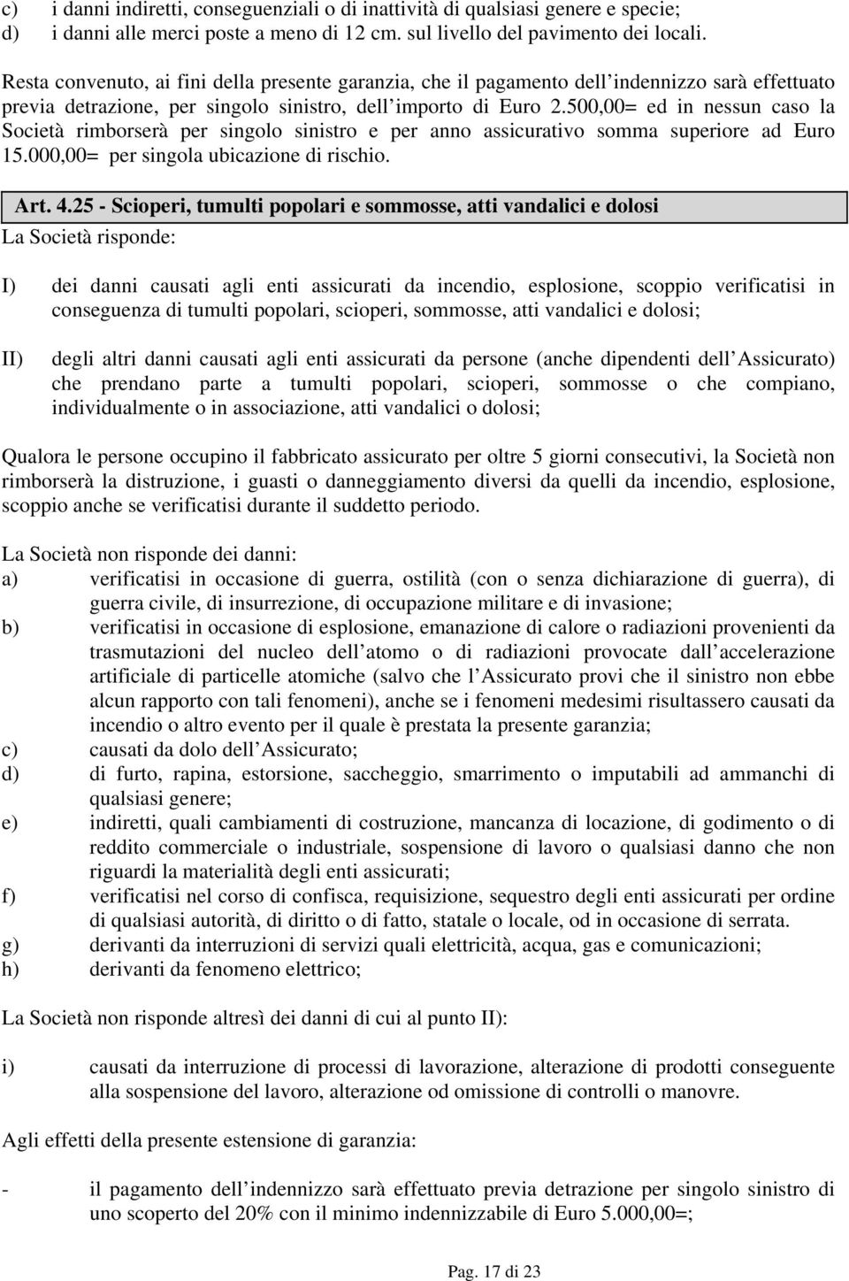 500,00= ed in nessun caso la Società rimborserà per singolo sinistro e per anno assicurativo somma superiore ad Euro 15.000,00= per singola ubicazione di rischio. Art. 4.